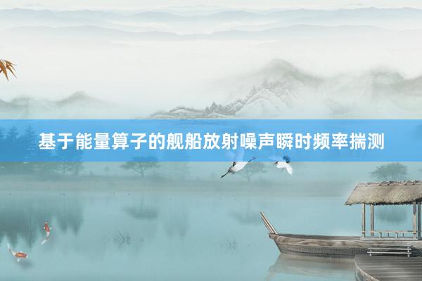 基于能量算子的舰船放射噪声瞬时频率揣测